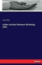 Luther und der Wormser Reichstag. 1521. Elter, Julius   New., Elter, Julius, Zo goed als nieuw, Verzenden