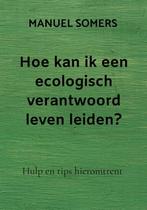 9789465127019 Hoe kan ik een ecologisch verantwoord leven..., Boeken, Verzenden, Nieuw, Manuel Somers