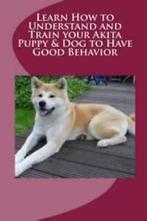Learn How to Understand and Train Your Akita Puppy & Dog to, Gelezen, Vince Stead, Verzenden