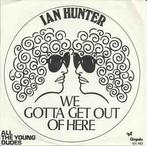 vinyl single 7 inch - Ian Hunter - We Gotta Get Out Of Here, Cd's en Dvd's, Vinyl Singles, Zo goed als nieuw, Verzenden
