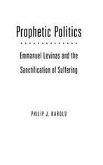 Prophetic Politics: Emmanuel Levinas and the Sa. Harold, Philip J. Harold, Zo goed als nieuw, Verzenden