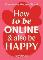 How to Be Online and Also Be Happy 9781743796610 Issy Beech, Verzenden, Zo goed als nieuw, Issy Beech