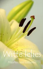 Witte lelies 9789402170979 Maarten van Leeuwen, Verzenden, Gelezen, Maarten van Leeuwen