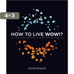 How to live wow!? 9789022999561 Sietse Bakker, Boeken, Verzenden, Zo goed als nieuw, Sietse Bakker