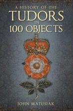9780750991254 A History of the Tudors in 100 Objects, Boeken, Verzenden, Nieuw, John Matusiak