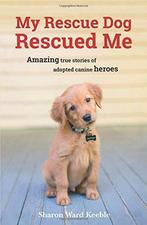 My Rescue Dog Rescued Me: Amazing True Stories of Adopted, Gelezen, Sharon Ward Keeble, Verzenden