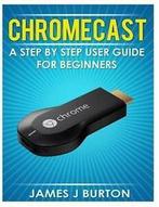 Chromecast: A Step by Step User Guide for Beginners by James, Gelezen, James J Burton, Verzenden