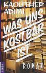 Was uns kostbar ist: Roman  Adimi, Kaouther  Book