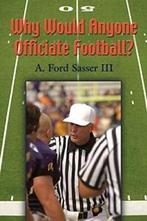 Why Would Anyone Officiate Football. Sasser, Ford   New., Boeken, Sportboeken, Sasser, Ford, Zo goed als nieuw, Verzenden