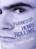 Turned on: a biography of Henry Rollins by James Parker, Verzenden, Gelezen, James Parker