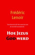 Hoe Jezus God werd 9789079001262 Frédéric Lenoir, Verzenden, Gelezen, Frédéric Lenoir