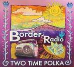 cd - Two Time Polka - Border Radio, Verzenden, Nieuw in verpakking