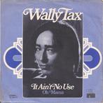 vinyl single 7 inch - Wally Tax - It Aint No Use, Verzenden, Zo goed als nieuw