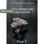 Gedachten zijn geen feiten 9789463981170 Eline P., Boeken, Verzenden, Zo goed als nieuw, Eline P.