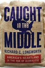 Caught in the middle: Americas heartland in the age of, Gelezen, Richard C Longworth, Verzenden