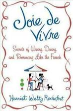 Joie de vivre: secrets of wining, dining, and romancing like, Harriet Welty-Rochefort, Gelezen, Verzenden