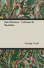 Sam Houston - Colossus In Buckskin. Creel, George   ., Creel, George, Zo goed als nieuw, Verzenden