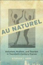 Au Naturel: Naturism, Nudism, and Tourism in, Boeken, Gezondheid, Dieet en Voeding, Stephen L. Harp (Author), Zo goed als nieuw