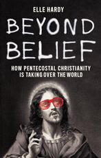 Beyond Belief: How Pentecostal Christianity Is Taking Over, Verzenden, Zo goed als nieuw, Elle Hardy