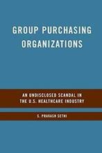 Group Purchasing Organizations : An Undisclosed. Sethi, S.., Boeken, Economie, Management en Marketing, Sethi, S., Zo goed als nieuw