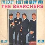 vinyl single 7 inch - The Searchers - Im Ready, Cd's en Dvd's, Vinyl Singles, Verzenden, Zo goed als nieuw