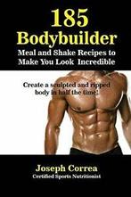 185 Bodybuilding Meal and Shake Recipes to Make. Correa,, Boeken, Sportboeken, Correa, Joseph, Zo goed als nieuw, Verzenden