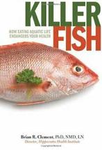 Killer Fish: How Eating Aquatic Life Endangers Your, Brian R. Clement, Zo goed als nieuw, Verzenden