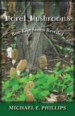 Morel Mushrooms: Best-Kept Secrets Revealed. Phillips   New, Zo goed als nieuw, Michael E Phillips, Verzenden