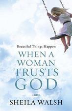Beautiful Things Happen When A Woman Trusts God, Walsh,, Gelezen, Sheila Walsh, Verzenden