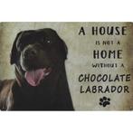 Wandbord- A House Is Not A Home Without A Chocolate Labrador, Dieren en Toebehoren, Nieuw, Ophalen of Verzenden