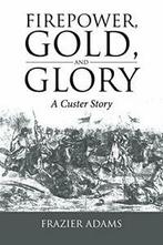 Firepower, Gold, and Glory: A Custer Story. Adams, Frazier, Zo goed als nieuw, Adams, Frazier, Verzenden