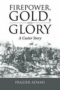 Firepower, Gold, and Glory: A Custer Story. Adams, Frazier, Boeken, Biografieën, Zo goed als nieuw, Verzenden