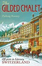 The Gilded Chalet: Off-Piste in Literary Switze. Rooney.+,., Boeken, Verzenden, Zo goed als nieuw, Padraig Rooney