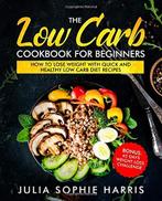 The Low Carb Cookbook For Beginners: How to Lose Weight with, Boeken, Gelezen, Harris, Julia Sophie, Verzenden