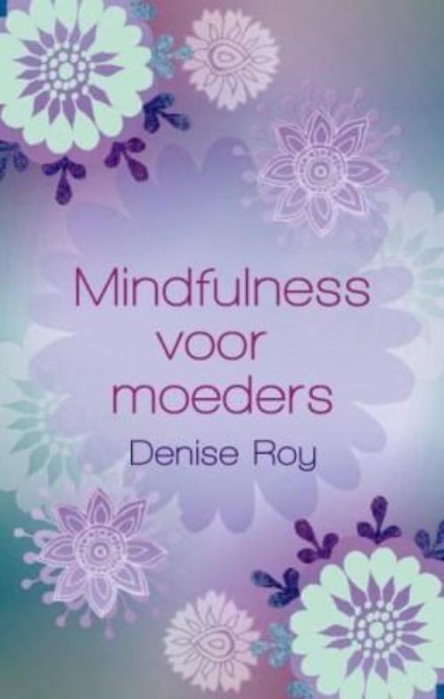 Mindfulness voor moeders 9789045311487 Denise Roy, Boeken, Esoterie en Spiritualiteit, Gelezen, Verzenden