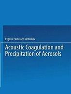 Acoustic Coagulation and Precipitation of Aeros. Mednikov,, Zo goed als nieuw, Verzenden, Evgenii P. Mednikov