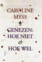 Genezen:Hoe niet & hoe wel 9789072455482 Caroline Myss, Verzenden, Zo goed als nieuw, Caroline Myss