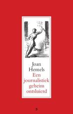 Een journalistiek geheim ontsluierd 9789055893089, Boeken, Verzenden, Zo goed als nieuw, Joan Hemels