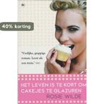 Het leven is te kort om cakejes te glazuren 9789044330380, Boeken, Verzenden, Gelezen, Rosie Wilde