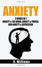 Anxiety: 3 Books in 1: Anxiety and the Brain, Anxiety and, Verzenden, Zo goed als nieuw, K Williams