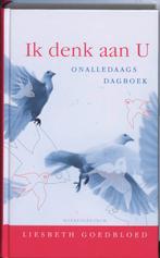 IK DENK AAN U 9789023922940 Liesbeth Goedbloed, Verzenden, Zo goed als nieuw, Liesbeth Goedbloed