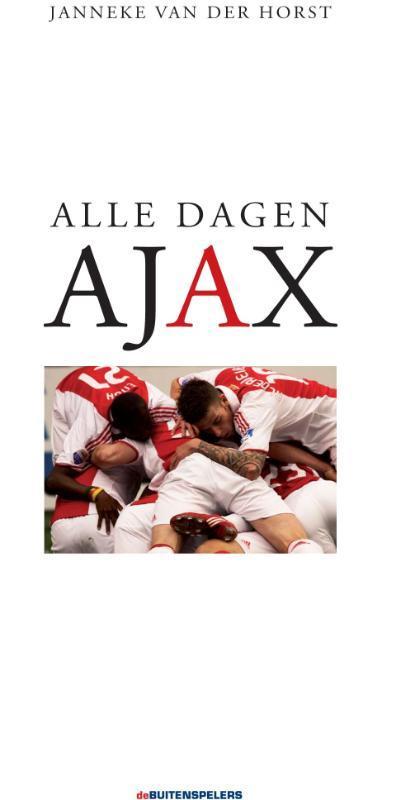 Alle dagen Ajax 9789071359514 Janneke van der Horst, Boeken, Hobby en Vrije tijd, Gelezen, Verzenden