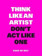 Think like an artist, dont act like one 9789063694760, Verzenden, Zo goed als nieuw, Koos de Wilt