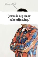 JEZUS IS ZEG MAAR ECHT MIJN KING 9789033819735, Boeken, Verzenden, Gelezen, Johannes van de Bank
