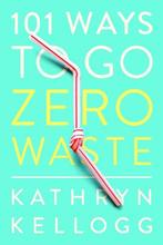 9781682683316 101 Ways to Go Zero Waste Kathryn Kellogg, Boeken, Verzenden, Nieuw, Kathryn Kellogg