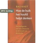 Hoe de buik het hoofd helpt denken 9789028422506 Bas Kast, Boeken, Verzenden, Gelezen, Bas Kast