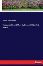 Biographical Sketch Of Timothy Bloomfield Edgar And His, Rice, Frances H. Edgar, Zo goed als nieuw, Verzenden
