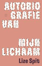 Autobiografie Van Mijn Lichaam |  NIEUW | Spit, Lize | 97894, Ophalen of Verzenden, Nieuw, Spit, Lize