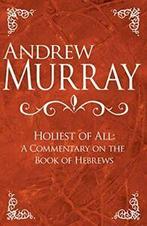 Holiest of All: A Commentary on the Book of Hebrews. Murray, Boeken, Verzenden, Zo goed als nieuw, Andrew Murray