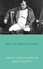 9789402133820 Waarom verloor Napoleon de slag bij Waterloo?, Boeken, Verzenden, Nieuw, Bart van Eikema Hommes